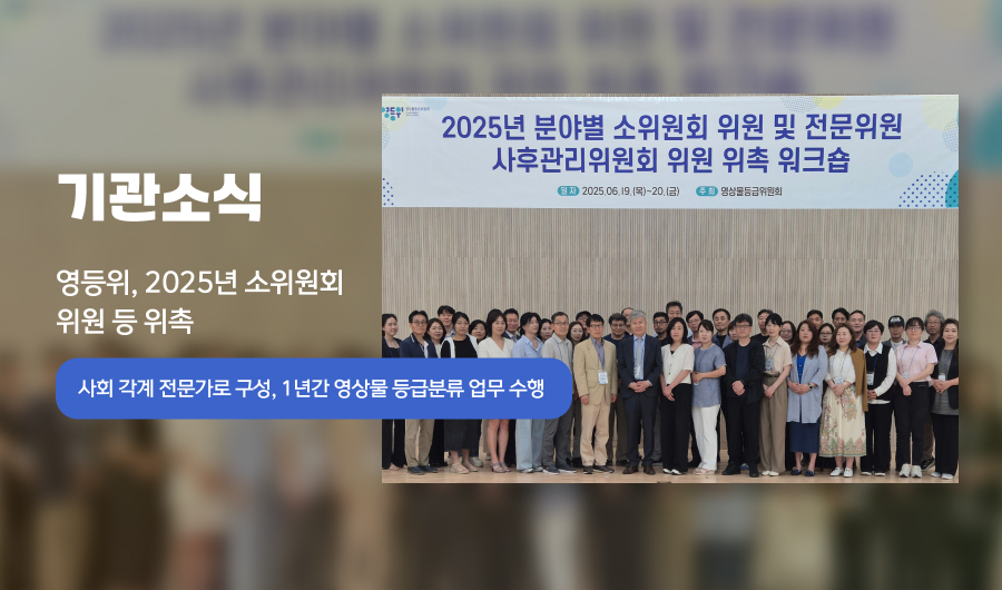 기관소식 
영상물등급위원회 2025 소위원회 위원 등 위촉


